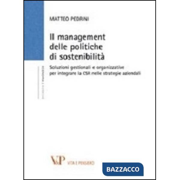 Management delle politiche di sostenibilità. Soluzioni gestionali e organizzative per integrare la CSR nelle strategie aziendali