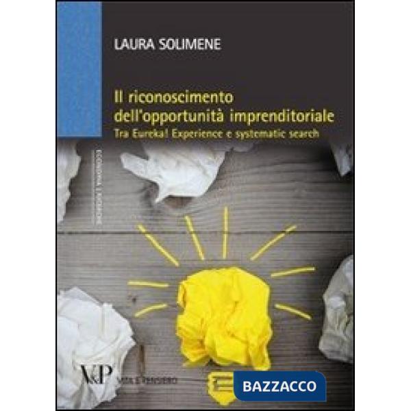 Riconoscimento dell'opportunità imprenditoriale. Tra Eureka! Experience e systematic search (Il)