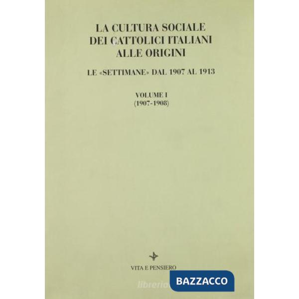 Cultura sociale dei cattolici italiani alle origini. Le «Settimane» dal 1907 al 1913. Materiali documentari per una ricostruzion
