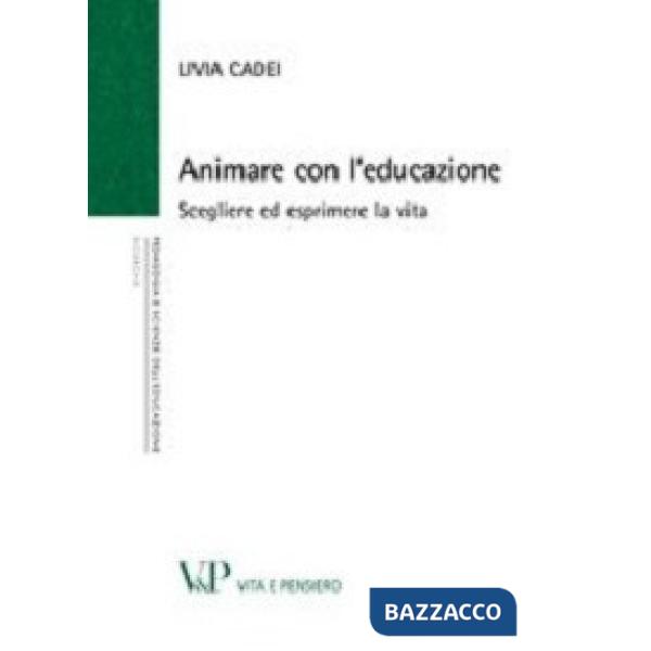 Animare con l'educazione. Scegliere ed esprimere la vita