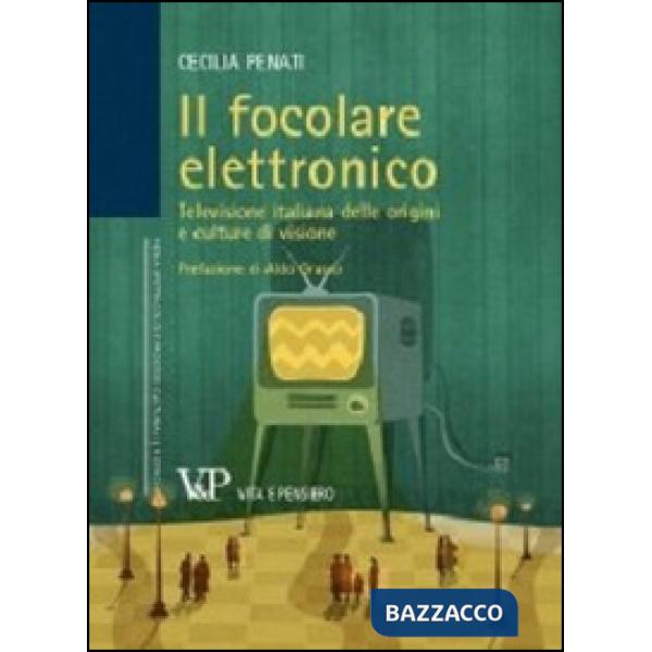 Focolare elettronico. Televisione italiana delle origini e culture di visione (Il)