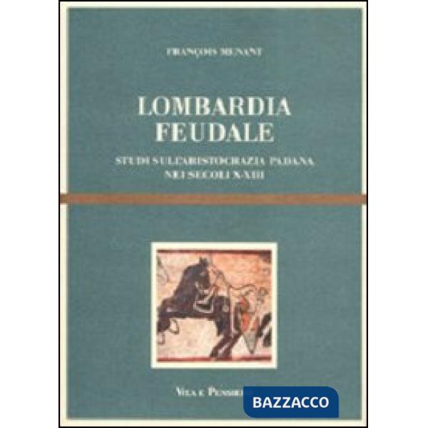 Lombardia feudale. Studi sull'aristocrazia padana nei secoli X-XIII