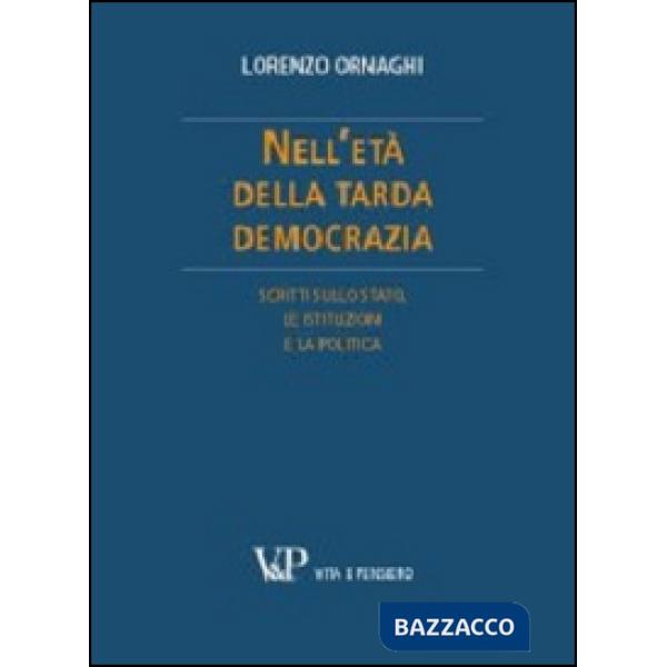 Nell'età della tarda democrazia. Scritti sullo Stato, le istituzioni e la politica