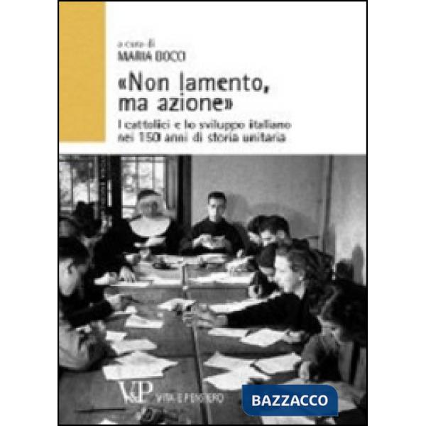 «Non lamento, ma azione». I cattolici e lo sviluppo italiano nei 150 anni di storia unitaria
