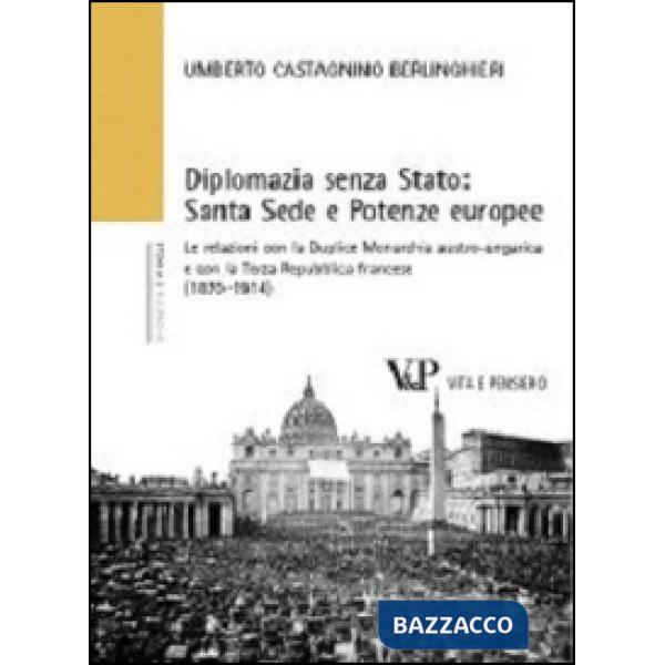 Diplomazia senza Stato: Santa Sede e potenze europee. Le relazioni con la Duplice Monarchia austro-ungarica e con la Terza Repub