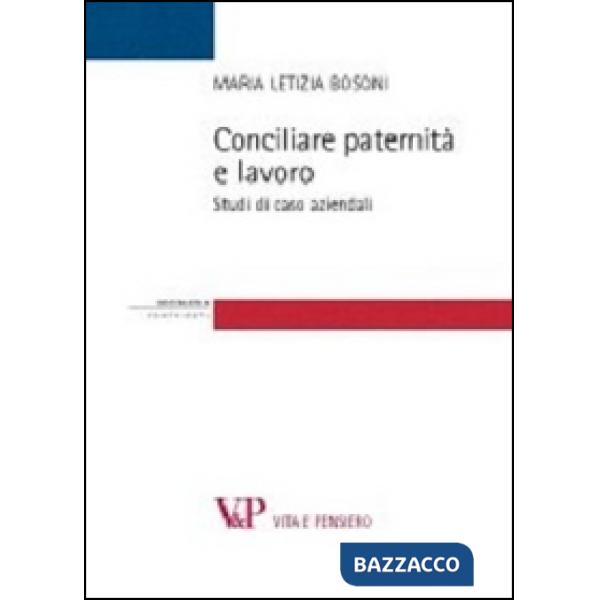 Conciliare paternità e lavoro. Studi di casi aziendali