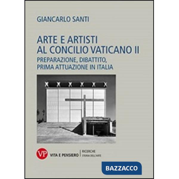 Arte e artisti al Concilio Vaticano II. Preparazione, dibattito, prima attuazione in Italia