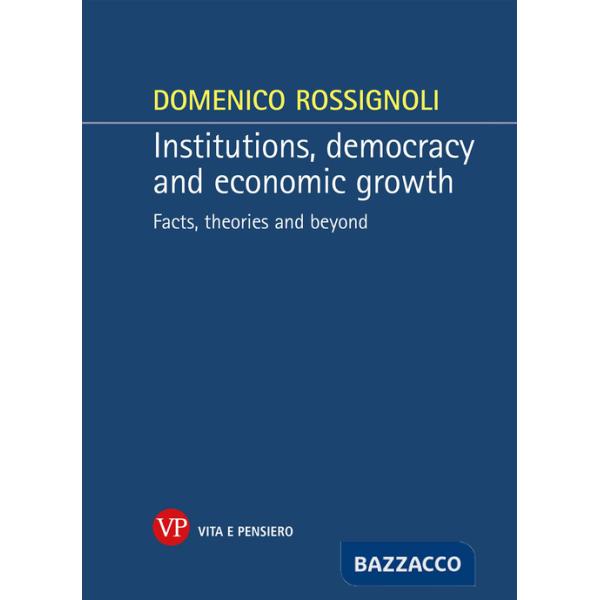 Institutions, democracy and economic growth. Facts, theories and beyond