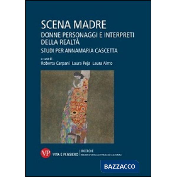 Scena madre. Donne, personaggi e interpreti della realtà. Studi per Annamaria Cascetta