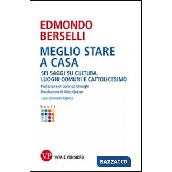Meglio stare a casa. Sei saggi su cultura, luoghi comuni e cattolicesimo