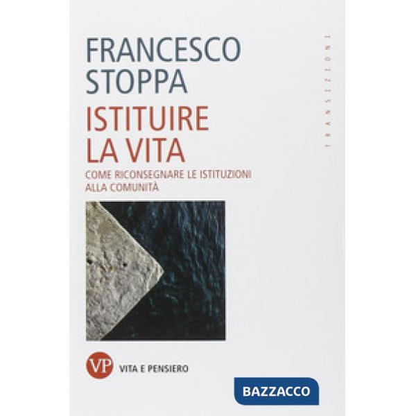 Istituire la vita. Come riconsegnare le istituzioni alla comunità