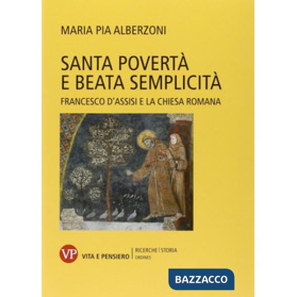 Santa povertà e beata semplicità. Francesco d'Assisi e la Chiesa romana