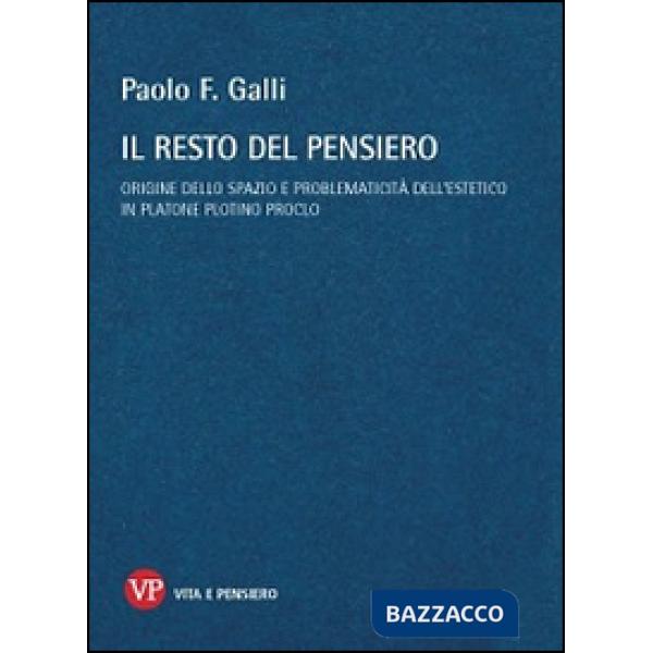 Resto del pensiero. Origine dello spazio e problematicità dell'estetico in Platone Plotino Proclo (Il)