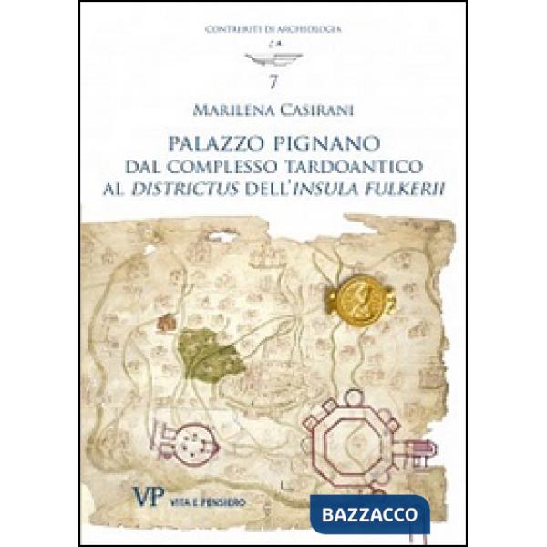 Palazzo Pignano. Dal complesso tardoantico al «Districtus» dell'«Insula fulkerii»
