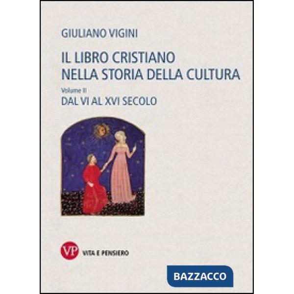 Libro cristiano nella storia della cultura (Il). Vol. 2: Dal VI al XVI secolo