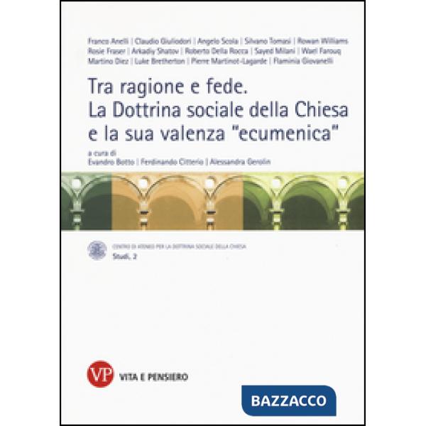 Tra ragione e fede. La dottrina sociale della Chiesa e la sua valenza «ecumenica». Atti del Convegno internazionale (Milano, 10-
