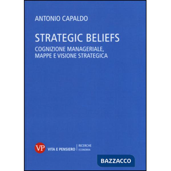 Strategic Beliefs. Cognizione manageriale, mappe e visione strategica