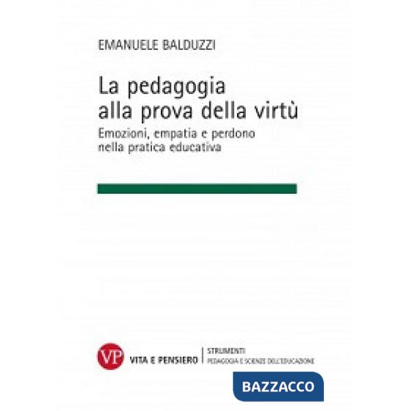 Pedagogia alla prova della virtù. Emozioni, empatia e perdono nella pratica educativa (La)