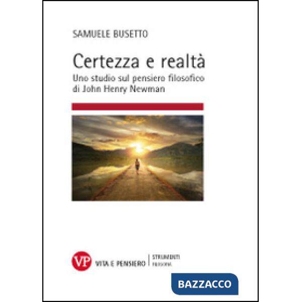 Certezza e realtà. Uno studio sul pensiero filosofico di John Henry Newman