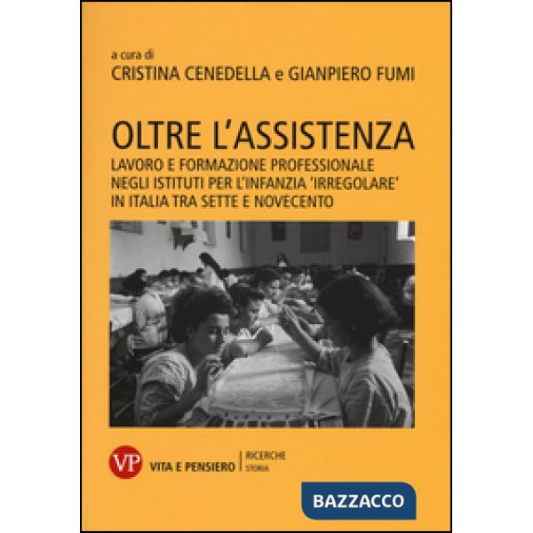 Oltre l'assistenza. Lavoro e formazione professionale negli istituti per l'infanzia «irregolare» in Italia tra Sette e Novecento
