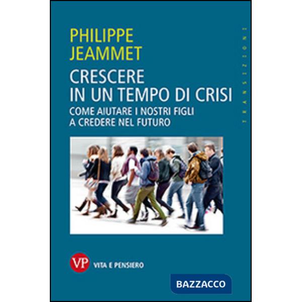 Crescere in un tempo di crisi. Come aiutare i nostri figli a credere nel futuro