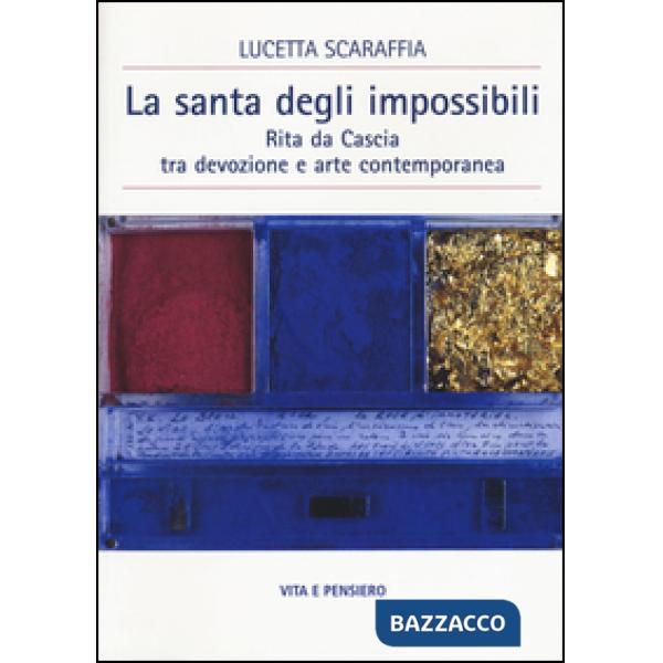 Santa degli impossibili. Rita da Cascia tra devozione e arte contemporanea (La)