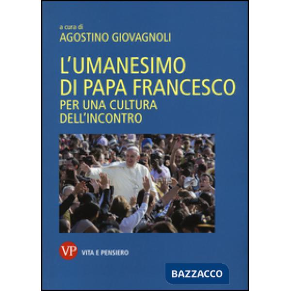 Umanesimo di papa Francesco. Per una cultura dell'incontro (L')