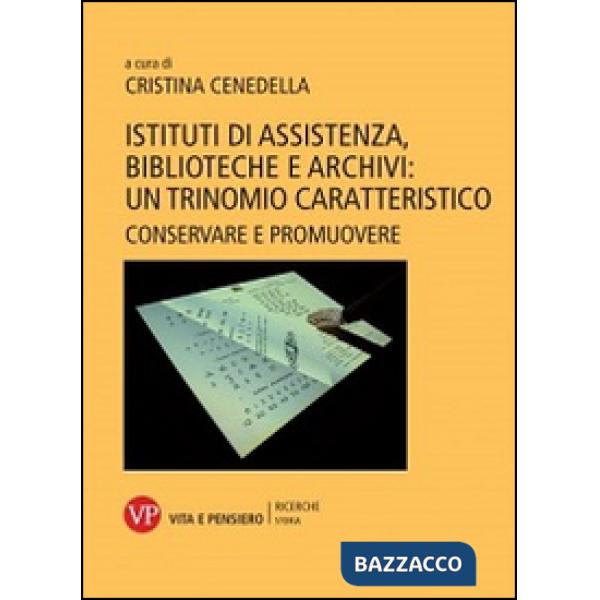 Istituti di assistenza, biblioteche e archivi: un trinomio caratteristico. Conservare e promuovere