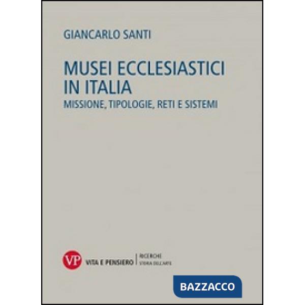 Musei ecclesiastici in Italia. Missione, tipologie, reti e sistemi