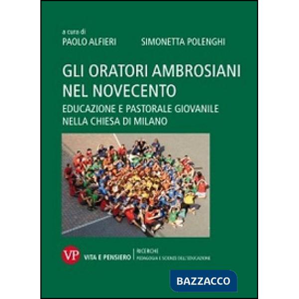 Oratori ambrosiani nel Novecento. Educazione e pastorale giovanile nella Chiesa di Milano (Gli)