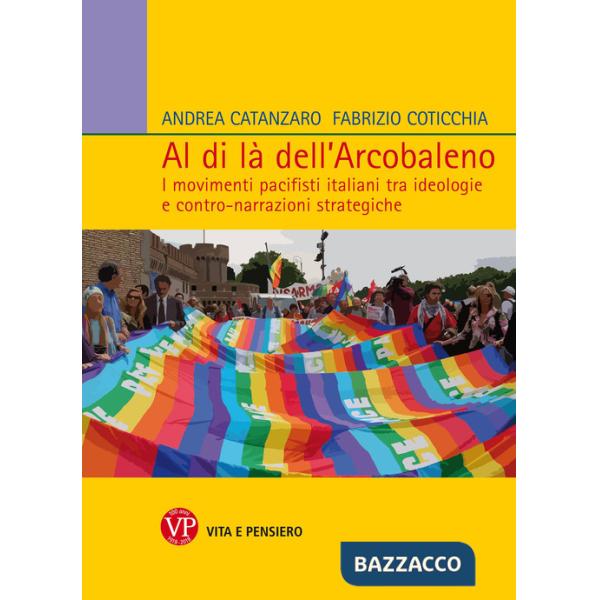 Al di là dell'arcobaleno. I movimenti pacifisti italiani tra ideologie e contro narrazioni strategiche
