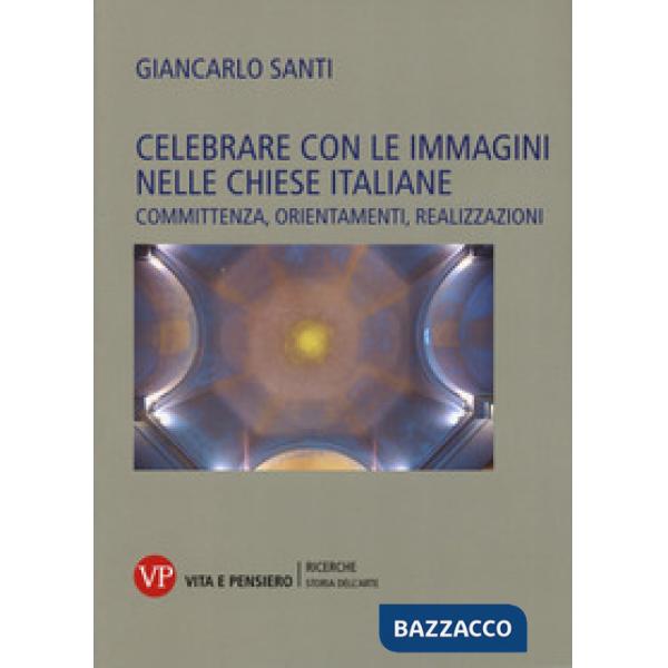 Celebrare con le immagini nelle Chiese italiane. Committenza, orientamenti, realizzazioni