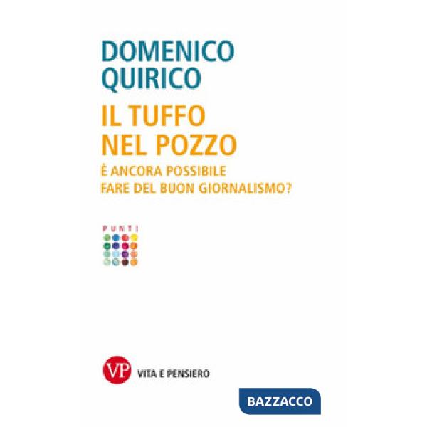 Tuffo nel pozzo. È ancora possibile fare del buon giornalismo? (Il)