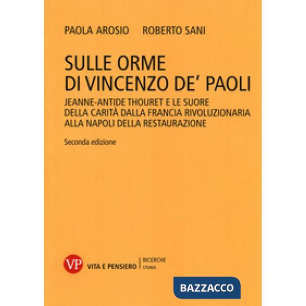 Sulle orme di Vincenzo de' Paoli. Jeanne-Antide Thouret e le Suore della Carità dalla Francia rivoluzionaria alla Napoli della R