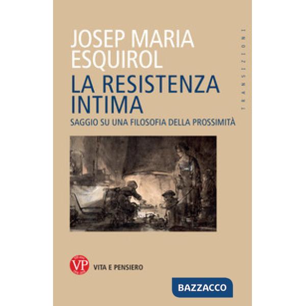 Resistenza intima. Saggio su una filosofia della prossimità (La)