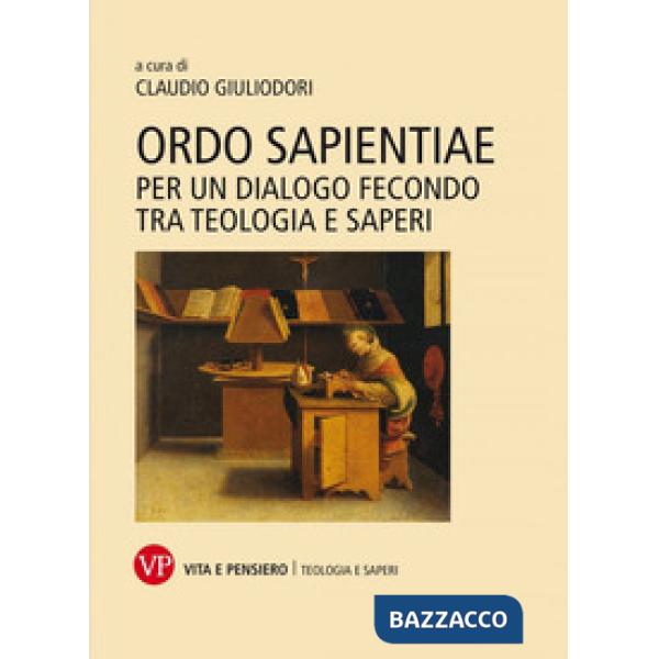 Ordo sapientiae. Per un dialogo fecondo tra teologia e saperi