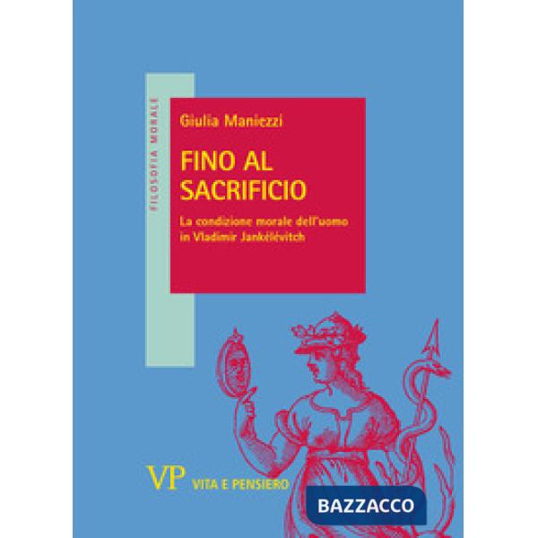Fino al sacrificio. La condizione morale dell'uomo in Vladimir Jankélévitch