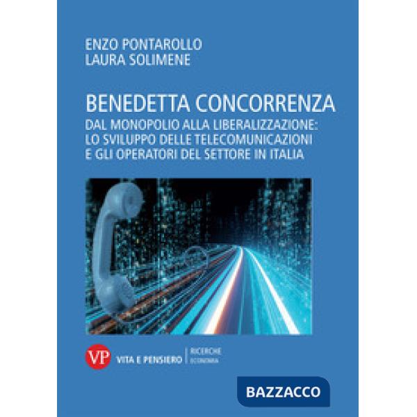Benedetta concorrenza. Dal monopolio alla liberalizzazione: lo sviluppo delle telecomunicazioni e gli operatori del settore in I