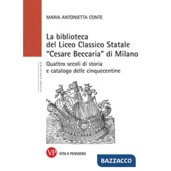 Biblioteca del Liceo Classico Statale «Cesare Beccaria» di Milano. Quattro secoli di storia e catalogo delle cinquecentine (La)