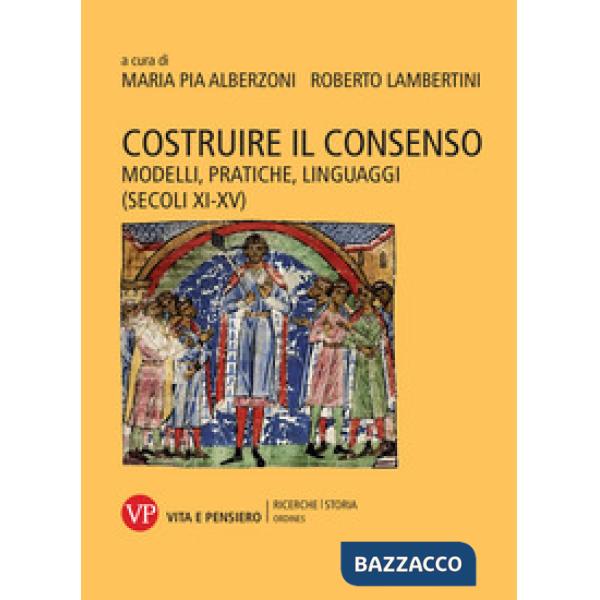 Costruire il consenso. Modelli, pratiche, linguaggi (secoli XI-XV)