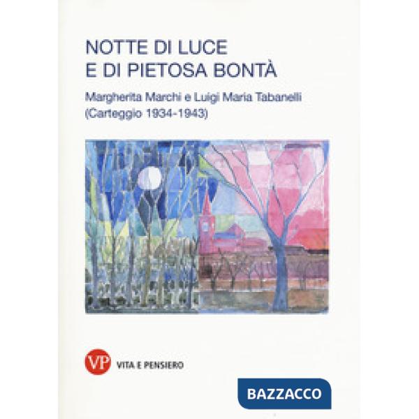 Notte di luce e di pietosa bontà. Margherita Marchi e Luigi Maria Tabanelli. Carteggio (1934-1943)