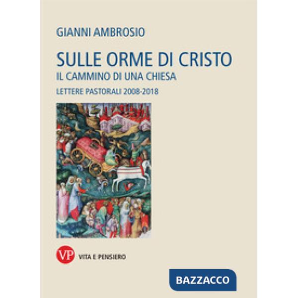 Sulle orme di Cristo. Il cammino di una Chiesa. Lettere pastorali 2008-2018