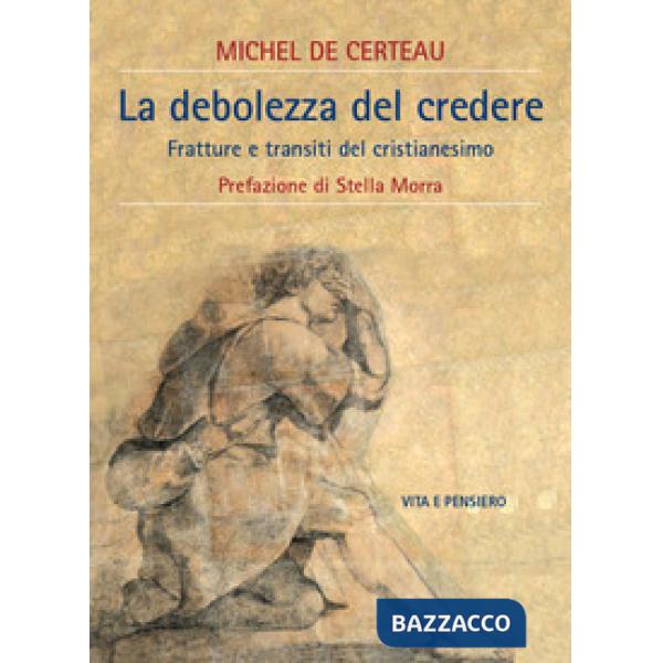 Debolezza di credere. Fratture e transiti del cristianesimo (La)