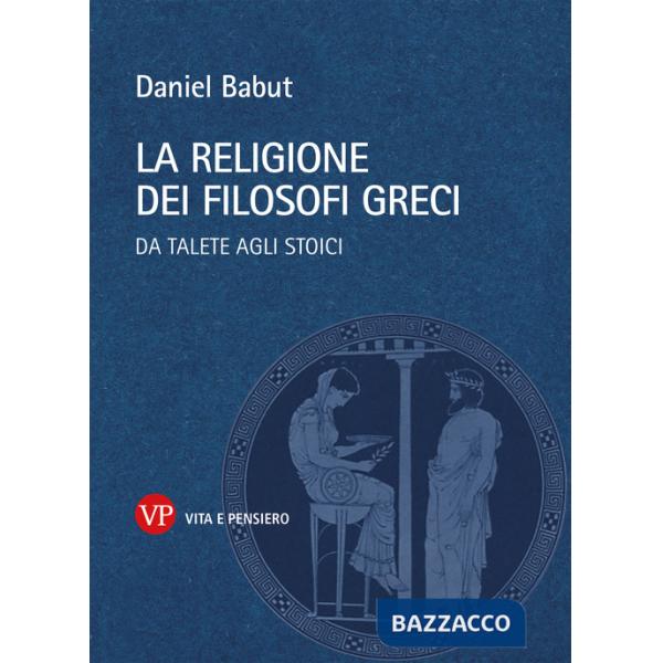 Religione dei filosofi greci. Da Talete agli Stoici (La)