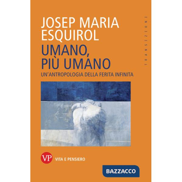 Umano, più umano. Un'antropologia della ferita infinita