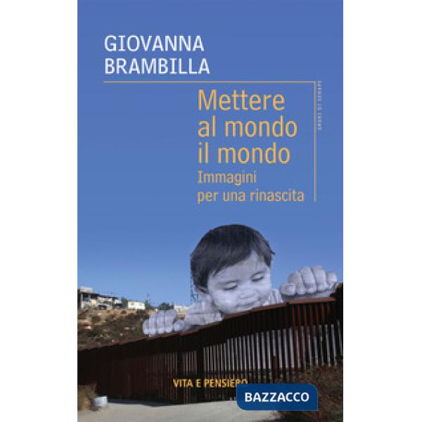 Mettere al mondo il mondo. Immagini per una rinascita