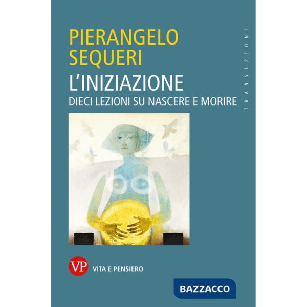 Iniziazione. Dieci lezioni su nascere e morire (L')