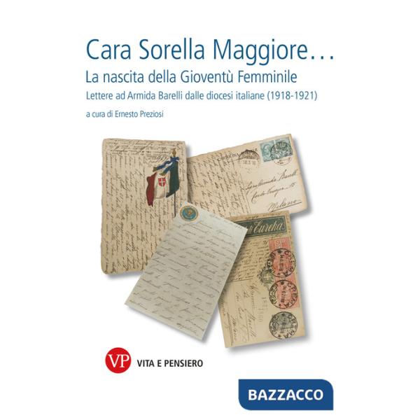Cara sorella maggiore... La nascita della Gioventù Femminile. Lettere ad Armida Barelli dalle diocesi italiane (1918-1922)