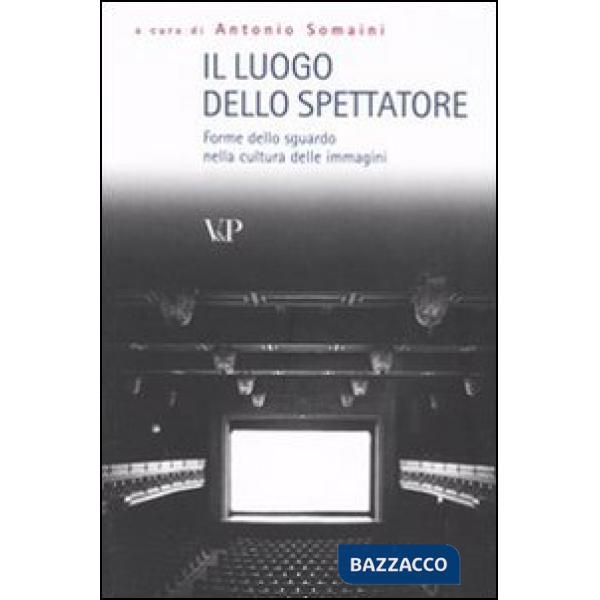 Luogo dello spettatore. Forme dello sguardo nella cultura delle immagini (Il)