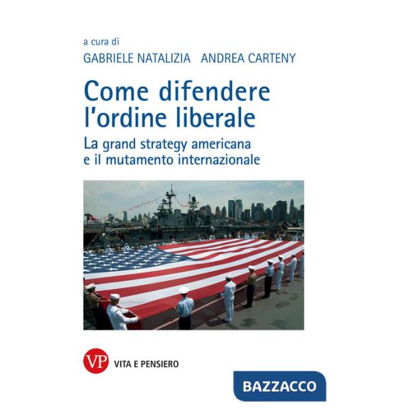 Come difendere l'ordine liberale. La grand strategy americana e il mutamente internazionale